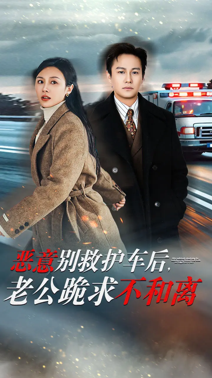 《恶意别救护车后,老公跪求不和离》全集高清完整版在线观看与剧情解析